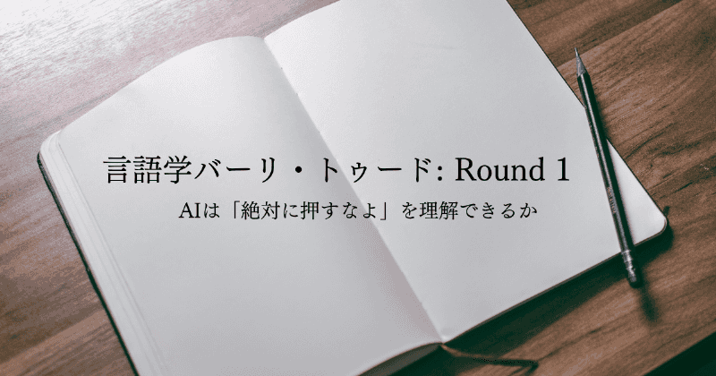 言語学バーリ・トゥード: Round 1 AIは「絶対に押すなよ」を理解できるか